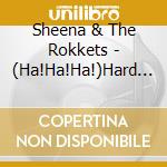 Sheena & The Rokkets - (Ha!Ha!Ha!)Hard Drug cd musicale di Sheena & The Rokkets