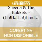 Sheena & The Rokkets - (Ha!Ha!Ha!)Hard Drug cd