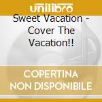 Sweet Vacation - Cover The Vacation!! cd