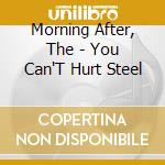 Morning After, The - You Can'T Hurt Steel cd