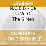 N.C.B.B - De Ja Vu Of The 6 Men cd