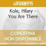 Kole, Hilary - You Are There cd