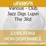 Various - Club Jazz Digs Lupin The 3Rd cd musicale di Various