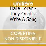 Halie Loren - They Oughta Write A Song cd musicale di Halie Loren