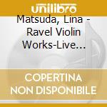 Matsuda, Lina - Ravel Violin Works-Live 2010 cd