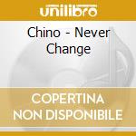 Chino - Never Change cd musicale