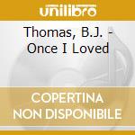 Thomas, B.J. - Once I Loved cd