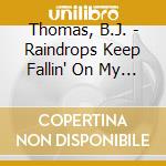 Thomas, B.J. - Raindrops Keep Fallin' On My Head * cd
