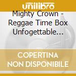 Mighty Crown - Reggae Time Box Unfogettable Treasure cd