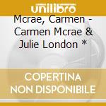 Mcrae, Carmen - Carmen Mcrae & Julie London * cd