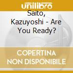Saito, Kazuyoshi - Are You Ready? cd musicale di Saito, Kazuyoshi