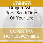 Dragon Ash - Rock Band/Time Of Your Life cd