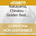 Nakayama, Chinatsu - Golden Best Nakayama Chinatsu cd musicale di Nakayama, Chinatsu