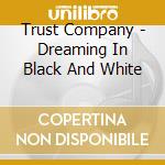 Trust Company - Dreaming In Black And White cd