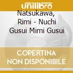 Natsukawa, Rimi - Nuchi Gusui Mimi Gusui cd musicale di Natsukawa, Rimi