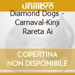 Diamond Dogs - Carnaval-Kinji Rareta Ai cd
