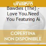Bawdies (The) - Love You.Need You Featuring Ai cd musicale di Bawdies, The
