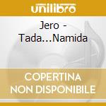 Jero - Tada...Namida cd