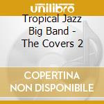Tropical Jazz Big Band - The Covers 2 cd