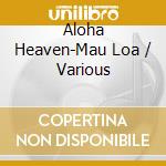 Aloha Heaven-Mau Loa / Various cd