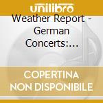 Weather Report - German Concerts: Berlin 1975 & Offenbach (6 Cd) cd
