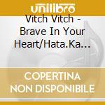 Vitch Vitch - Brave In Your Heart/Hata.Ka De Oh!Summer cd