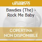 Bawdies (The) - Rock Me Baby cd musicale di Bawdies, The