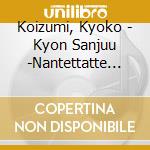 Koizumi, Kyoko - Kyon Sanjuu -Nantettatte Sanjuu Nen!- cd