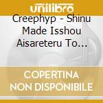 Creephyp - Shinu Made Isshou Aisareteru To Omottetayo cd