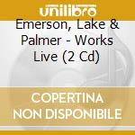 Emerson, Lake & Palmer - Works Live (2 Cd) cd musicale di Emerson, Lake & Palmer
