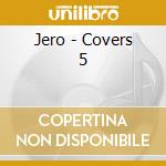 Jero - Covers 5 cd musicale di Jero