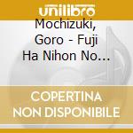 Mochizuki, Goro - Fuji Ha Nihon No Okaasan cd