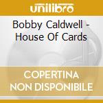 Bobby Caldwell - House Of Cards cd musicale di Caldwell.Bobby