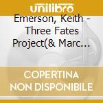 Emerson, Keith - Three Fates Project(& Marc Bonilla) cd musicale