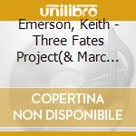 Emerson, Keith - Three Fates Project(& Marc Bonilla) cd