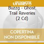 Buzzg - Ghost Trail Reveries (2 Cd)