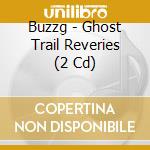 Buzzg - Ghost Trail Reveries (2 Cd) cd