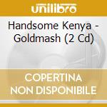 Handsome Kenya - Goldmash (2 Cd) cd