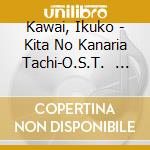 Kawai, Ikuko - Kita No Kanaria Tachi-O.S.T.        Akuhin Kita No Canaria Tachi Origina cd