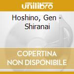 Hoshino, Gen - Shiranai cd