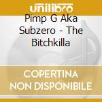 Pimp G Aka Subzero - The Bitchkilla cd