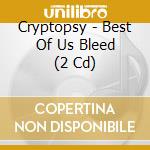 Cryptopsy - Best Of Us Bleed (2 Cd) cd