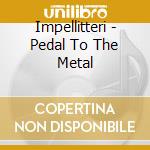 Impellitteri - Pedal To The Metal cd musicale di Impellitteri