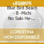 Blue Bird Beach - B -Michi No Saki He- (2 Cd) cd