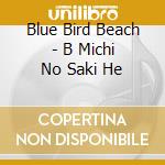 Blue Bird Beach - B Michi No Saki He cd