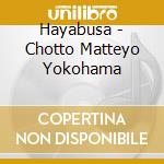 Hayabusa - Chotto Matteyo Yokohama cd