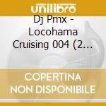 Dj Pmx - Locohama Cruising 004 (2 Cd) cd