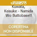 Kuwata, Keisuke - Namida Wo Buttobase!! cd