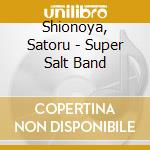 Shionoya, Satoru - Super Salt Band