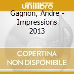 Gagnon, Andre - Impressions 2013 cd